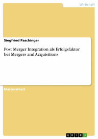 Title: Post Merger Integration als Erfolgsfaktor bei Mergers and Acquisitions, Author: Siegfried Paschinger