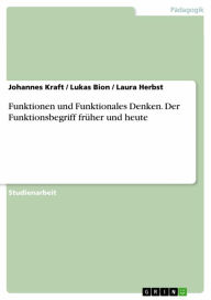 Title: Funktionen und Funktionales Denken. Der Funktionsbegriff früher und heute, Author: Johannes Kraft