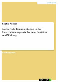 Title: Nonverbale Kommunikation in der Unternehmenspraxis. Formen, Funktion und Wirkung, Author: Sophia Fischer