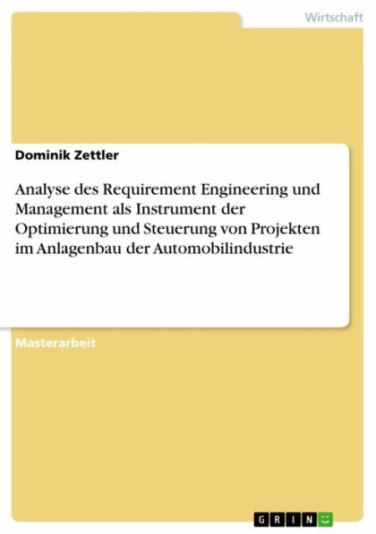 Analyse des Requirement Engineering und Management als Instrument der Optimierung und Steuerung von Projekten im Anlagenbau der Automobilindustrie