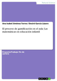 Title: El proceso de gamificación en el aula: Las matemáticas en educación infantil, Author: Desiré García Lázaro