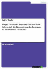Title: Pflegekräfte in der Zentralen Notaufnahme. Haben sich die Kompetenzanforderungen an das Personal verändert?, Author: Katrin Wedler