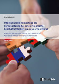 Title: Interkulturelle Kompetenz als Voraussetzung für eine erfolgreiche Geschäftstätigkeit am russischen Markt: Kulturwissenschaftliche Analyse und ökonomische Aspekte im Rahmen einer empirischen Studie, Author: Armin Kienreich