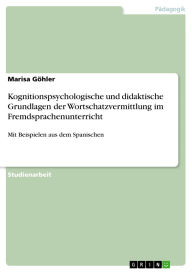 Title: Kognitionspsychologische und didaktische Grundlagen der Wortschatzvermittlung im Fremdsprachenunterricht: Mit Beispielen aus dem Spanischen, Author: Marisa Göhler