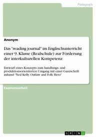 Title: Das 'reading journal' im Englischunterricht einer 9. Klasse (Realschule) zur Förderung der interkulturellen Kompetenz: Entwurf eines Konzepts zum handlungs- und produktionsorientierten Umgang mit einer Ganzschrift anhand 'Ned Kelly. Outlaw and Folk Hero', Author: Anonym