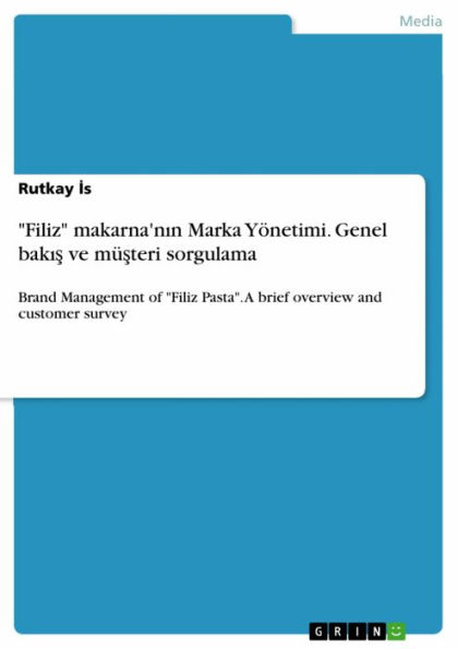 'Filiz' makarna'n?n Marka Yönetimi. Genel bak?? ve mü?teri sorgulama: Brand Management of 'Filiz Pasta'. A brief overview and customer survey