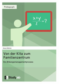 Title: Von der Kita zum Familienzentrum. Ein Bildungsmanagementprozess, Author: Georg Hädicke
