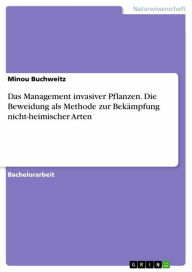 Title: Das Management invasiver Pflanzen. Die Beweidung als Methode zur Bekämpfung nicht-heimischer Arten, Author: Minou Buchweitz