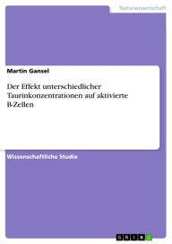 Title: Der Effekt unterschiedlicher Taurinkonzentrationen auf aktivierte B-Zellen, Author: Martin Gansel