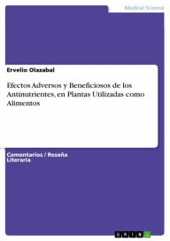 Title: Efectos Adversos y Beneficiosos de los Antinutrientes, en Plantas Utilizadas como Alimentos, Author: Ervelio Olazabal