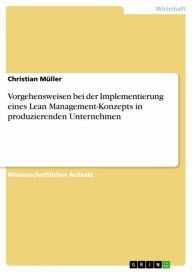 Title: Vorgehensweisen bei der Implementierung eines Lean Management-Konzepts in produzierenden Unternehmen, Author: Christian Müller