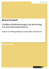 Title: Oszillator-Handelsstrategien zur Bewertung von Investmentalternativen: Analyse der Wirkungsfähigkeit ausgewählter Instrumente, Author: Markus Kranepuhl