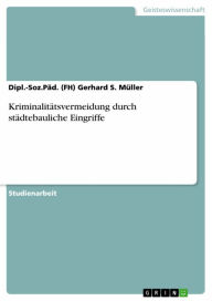 Title: Kriminalitätsvermeidung durch städtebauliche Eingriffe, Author: Dipl.-Soz.Päd. (FH) Gerhard S. Müller