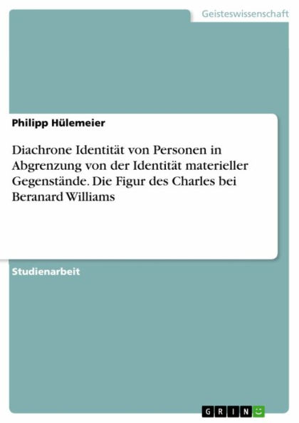 Diachrone Identität von Personen in Abgrenzung von der Identität materieller Gegenstände. Die Figur des Charles bei Beranard Williams