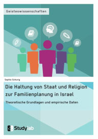 Title: Die Haltung von Staat und Religion zur Familienplanung in Israel. Theoretische Grundlagen und empirische Daten, Author: Sophie Schurig