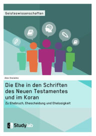 Title: Die Ehe in den Schriften des Neuen Testamentes und im Koran. Zu Ehebruch, Ehescheidung und Ehelosigkeit, Author: Alex Ovsienko