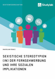 Title: Sexistische Stereotypien (in) der Fernsehwerbung und ihre sozialen Implikationen, Author: Maximilian Povacz