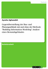 Title: Gegenüberstellung der Bau- und Planungsabläufe mit und ohne der Methode 'Building Information Modeling'. Analyse eines Bestandsgebäudes, Author: Ayosha Aghazadeh
