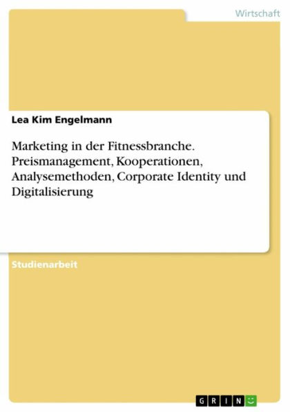 Marketing in der Fitnessbranche. Preismanagement, Kooperationen, Analysemethoden, Corporate Identity und Digitalisierung