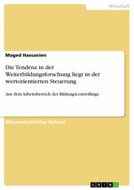 Title: Die Tendenz in der Weiterbildungsforschung liegt in der wertorientierten Steuerung: Aus dem Arbeitsbereich des Bildungscontrollings, Author: Maged Hassanien