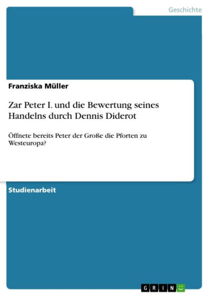 Zar Peter I. und die Bewertung seines Handelns durch Dennis Diderot: Öffnete bereits Peter der Große die Pforten zu Westeuropa?