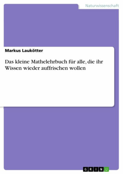 Das kleine Mathelehrbuch für alle, die ihr Wissen wieder auffrischen wollen