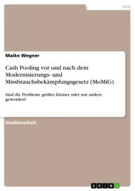 Title: Cash Pooling vor und nach dem Modernisierungs- und Missbrauchsbekämpfungsgesetz (MoMiG): Sind die Probleme größer, kleiner oder nur anders geworden?, Author: Maike Wegner