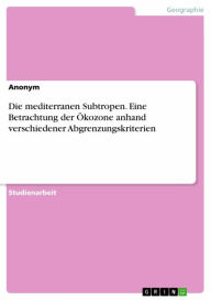 Title: Die mediterranen Subtropen. Eine Betrachtung der Ökozone anhand verschiedener Abgrenzungskriterien, Author: Anonym