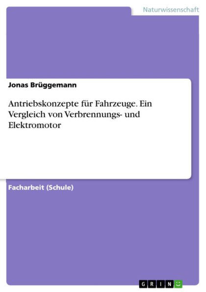 Antriebskonzepte für Fahrzeuge. Ein Vergleich von Verbrennungs- und Elektromotor