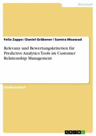 Title: Relevanz und Bewertungskriterien für Predictive Analytics Tools im Customer Relationship Management, Author: Felix Zappe