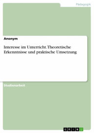 Title: Interesse im Unterricht. Theoretische Erkenntnisse und praktische Umsetzung, Author: Anonym