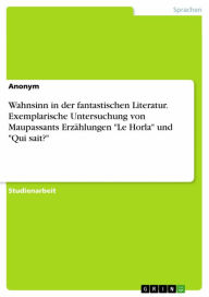 Title: Wahnsinn in der fantastischen Literatur. Exemplarische Untersuchung von Maupassants Erzählungen 'Le Horla' und 'Qui sait?', Author: Anonym