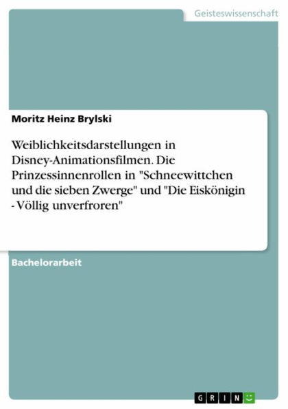 Weiblichkeitsdarstellungen in Disney-Animationsfilmen. Die Prinzessinnenrollen in 'Schneewittchen und die sieben Zwerge' und 'Die Eiskönigin - Völlig unverfroren'