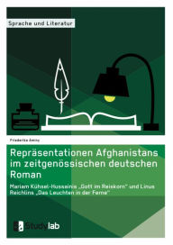 Title: Repräsentationen Afghanistans im zeitgenössischen deutschen Roman. Mariam Kühsel-Hussainis 'Gott im Reiskorn' und Linus Reichlins 'Das Leuchten in der Ferne', Author: Friederike Aminy