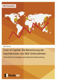 Title: Cost of Capital. Die Berechnung der Kapitalkosten von DAX-Unternehmen: Theoretische Grundlagen und empirische Untersuchung, Author: Minh Viet Vu