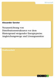 Title: Neuausrichtung von Distributionsstrukturen vor dem Hintergrund steigender Energiepreise. Angleichungswege und Lösungsansätze, Author: Alexander Gerster