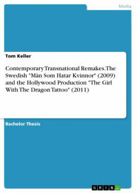 Title: Contemporary Transnational Remakes. The Swedish 'Män Som Hatar Kvinnor' (2009) and the Hollywood Production 'The Girl With The Dragon Tattoo' (2011), Author: Tom Keller