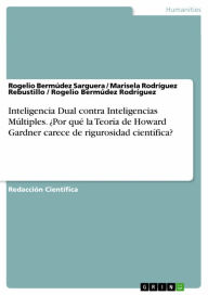 Title: Inteligencia Dual contra Inteligencias Múltiples. ¿Por qué la Teoría de Howard Gardner carece de rigurosidad científica?, Author: Rogelio Bermúdez Sarguera