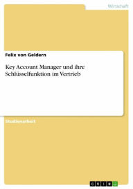 Title: Key Account Manager und ihre Schlüsselfunktion im Vertrieb, Author: Felix von Geldern