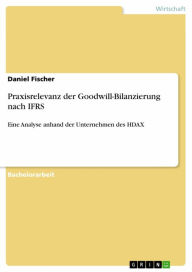 Title: Praxisrelevanz der Goodwill-Bilanzierung nach IFRS: Eine Analyse anhand der Unternehmen des HDAX, Author: Daniel Fischer