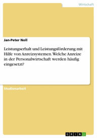 Title: Leistungserhalt und Leistungsförderung mit Hilfe von Anreizsystemen. Welche Anreize in der Personalwirtschaft werden häufig eingesetzt?, Author: Jan-Peter Noll