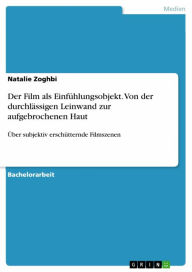 Title: Der Film als Einfühlungsobjekt. Von der durchlässigen Leinwand zur aufgebrochenen Haut: Über subjektiv erschütternde Filmszenen, Author: Natalie Zoghbi