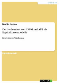 Title: Der Stellenwert von CAPM und APT als Kapitalkostenmodelle: Eine kritische Würdigung, Author: Martin Herma