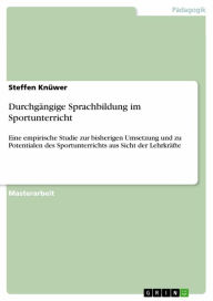 Title: Durchgängige Sprachbildung im Sportunterricht: Eine empirische Studie zur bisherigen Umsetzung und zu Potentialen des Sportunterrichts aus Sicht der Lehrkräfte, Author: Steffen Knüwer