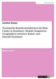 Title: Touristische Raumkonstruktionen des Bran Castles in Rumänien. Mediale Imaginierte Geographien zwischen Kultur- und Dracula-Tourismus, Author: Jennifer Domm