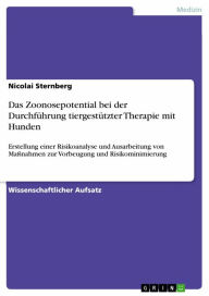 Title: Das Zoonosepotential bei der Durchführung tiergestützter Therapie mit Hunden: Erstellung einer Risikoanalyse und Ausarbeitung von Maßnahmen zur Vorbeugung und Risikominimierung, Author: Nicolai Sternberg