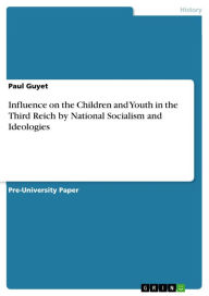 Title: Influence on the Children and Youth in the Third Reich by National Socialism and Ideologies, Author: Paul Guyet