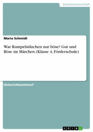 Title: War Rumpelstilzchen nur böse? Gut und Böse im Märchen (Klasse 4, Förderschule), Author: Maria Schmidt