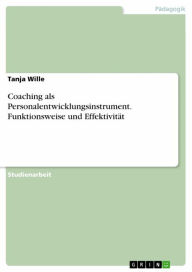 Title: Coaching als Personalentwicklungsinstrument. Funktionsweise und Effektivität, Author: Tanja Wille