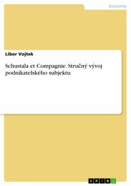 Title: Schustala et Compagnie. Stru?ný vývoj podnikatelského subjektu, Author: Libor Vojtek